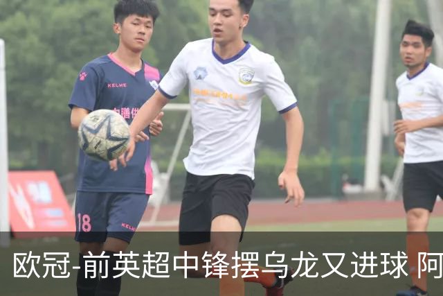 欧冠-前英超中锋摆乌龙又进球 阿贾克斯2-2本菲卡
