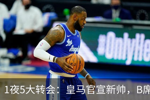 1夜5大转会：皇马官宣新帅，B席转会生变，曼城再遭拒绝，纽卡斯尔联闷声发大财